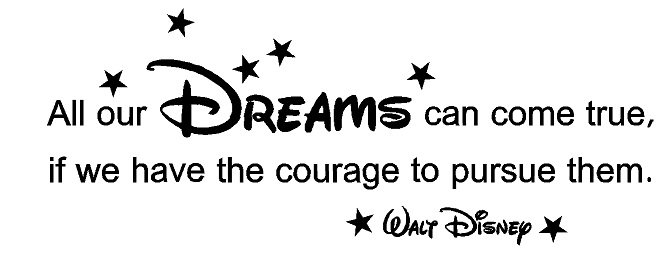 Walt Disney quote. All our dreams can come true if we have the courage