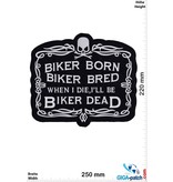 Biker Biker Born Biker Bred When i die, i'll be Biker Dead - 25 cm