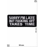Sprüche, Claims Sorry I'm late but Fucking off Takes Time