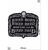 Biker Biker born Biker bred - When i die i'll be Biker dead