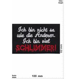 Sprüche, Claims Ich bin nicht so wie die Anderen. Ich bin viel SCHLIMMER!