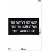 Sprüche, Claims The Partyt's not over till you smile for the Mugshot
