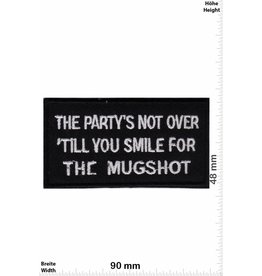 Sprüche, Claims The Partyt's not over till you smile for the Mugshot