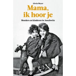 Mama, ik hoor je - Moeders en kinderen in Auschwitz