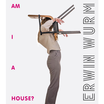 Erwin Wurm – Am I a House?