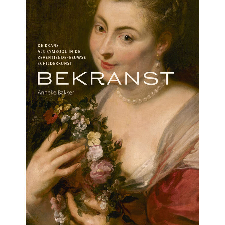 Bekranst - De krans als symbool in de zeventiende-eeuwse schilderkunst