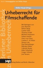 Urheberrecht für Filmschaffende - Einführung in die Urheber- und Vertragsfragen (Stefan Haupt, Hrsg.; mit Beiträgen von Jens Bartram, Adrian Bergt, Gunter Fette u.a.