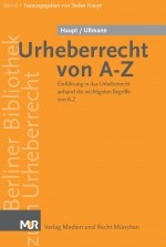 Urheberrecht von A-Z - Einführung in das Urheberrecht anhand der wichtigsten Begriffe von A-Z, von Stefan Haupt und Loy Ullmann