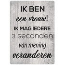 Creatief Art Spreukenbordje: Ik Ben Een Vrouw! Ik Mag Iedere 3 Seconden Van Mening Veranderen! | Houten Tekstbord