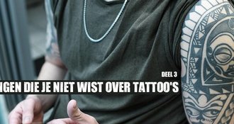 Dingen die je niet wist over tattoo's - Deel 3