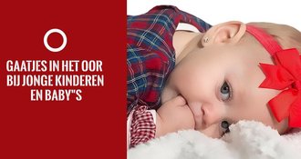 Gaatjes in het oor bij jonge kinderen en baby’s