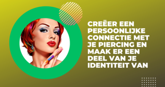 Creëer een persoonlijke connectie met je piercing en maak er een deel van je identiteit van