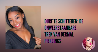 Durf the Schitteren: De Onweerstaanbare Aantrekkingskracht van Dermal Piercings   