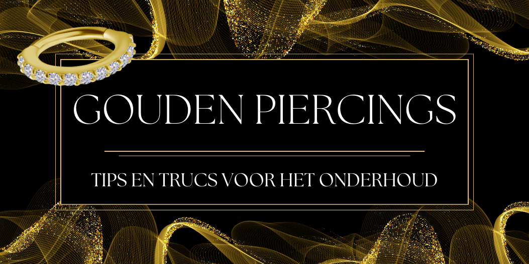 Tips en Trucs voor het Onderhouden van Gouden Piercings
