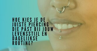 Hoe Kies Je de Juiste Piercing Die Past bij Jouw Levensstijl en Dagelijkse Routine?