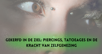 Gekerfd in de ziel: Piercings, tatoeages en de kracht van zelfgenezing