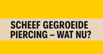 Scheef gegroeide piercing – wat nu?