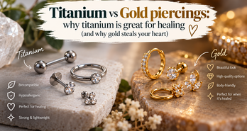 Titanium vs gold piercings: why titanium is great for healing (and why gold steals your heart)