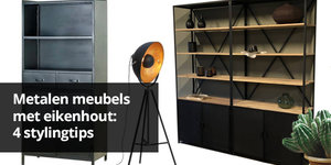De metalen kast met eikenhout: 4 stylingtips voor deze eyecatcher