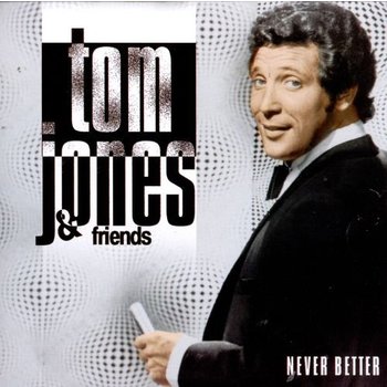 TOM JONES & FRIENDS - NEVER BETTER (CD)