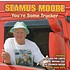 SEAMUS MOORE - YOU'RE SOME TRUCKER (CD)