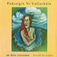 PÁDRAIGÍN NÍ UALLACHÁIN - AN DARA CRAICEANN ... BENEATH THE SURFACE (CD)...