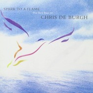 CHRIS DE BURGH - SPARK TO A FLAME THE VERY BEST OF CHRIS DE BURGH (CD)...