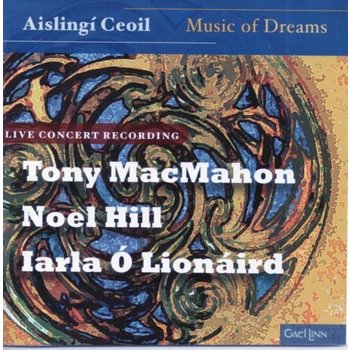 TONY MACMAHON, NOEL HILL, IARLA Ó LIONÁRD - AISLINGÍ CEOIL, MUSIC OF DREAMS (CD)