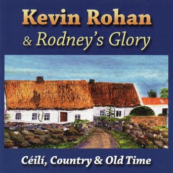 KEVIN ROHAN & RODNEY'S GLORY - CEILI COUNTRY & OLD TIME (CD)