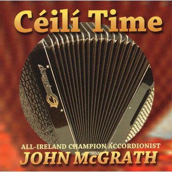 JOHN MCGRATH - CÉILÍ TIME with John McGrath All-Ireland Champion Accordionist (CD)