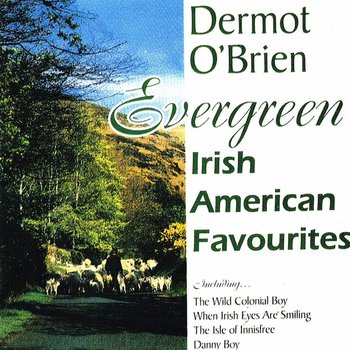 DERMOT O'BRIEN - EVERGREEN, IRISH AMERICAN FAVOURITES (CD)