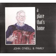 JOHN O'NEILL & FAMILY - A PLACE THAT'S HOME (CD)..