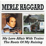 MERLE HAGGARD - MY LOVE AFFAIR WITH TRAINS / THE ROOTS OF MY RAISING (CD)...
