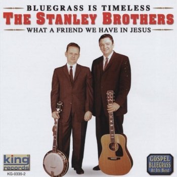 STANLEY BROTHERS - WHAT A FRIEND WE HAVE IN JESUS (CD)