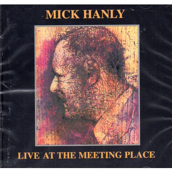 MICK HANLY - LIVE AT THE MEETING PLACE (CD)