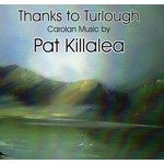 PAT KILLALEA - THANKS TO TURLOUGH, CAROLAN MUSIC BY PAT KILLALEA (CD)...