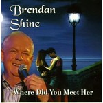 BRENDAN SHINE - WHERE DID YOU MEET HER (CD)...