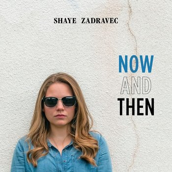 SHAYE ZADRAVEC - NOW AND THEN (CD)