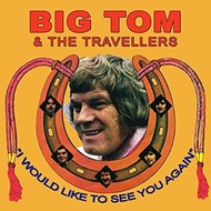 BIG TOM & THE TRAVELLERS - I WOULD LIKE TO SEE YOU AGAIN (CD)...