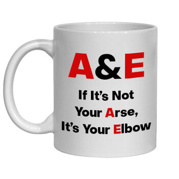 A & E IF IT'S NOT YOUR ARSE IT'S YOUR ELBOW - NOVELTY MUG