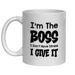 I'M THE BOSS I DON'T HAVE STRESS I GIVE IT MUG - FUNNY NOVELTY MUG