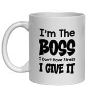 I'M THE BOSS I DON'T HAVE STRESS I GIVE IT MUG - FUNNY NOVELTY MUGS - IRISH NOVELTY MUGS