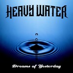 HEAVY WATER  - DREAMS OF YESTERDAY (CD).