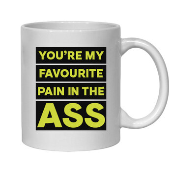 YOU'RE MY FAVOURITE PAIN IN THE ASS MUG - FUNNY NOVELTY MUG