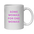 FUNNY NOVELTY MUG - SOME WOMAN FOR ONE WOMAN FUNNY COFFEE MUG