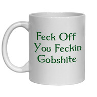 IRISH  NOVELTY MUG - FECK OFF YOU FECKIN' GOBSHITE