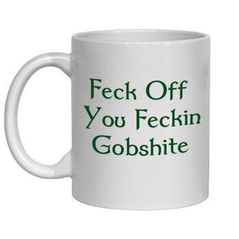 IRISH NOVELTY MUG - FECK OFF YOU FECKIN' GOBSHITE