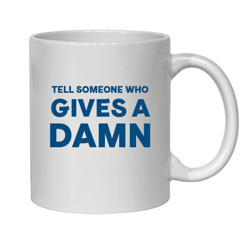 TELL SOMEONE WHO GIVES A DAMN MUG - FUNNY NOVELTY MUG