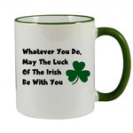 IRISH NOVELTY MUG - WHATEVER YOU DO MAY THE LUCK OF THE IRISH BE WITH YOU