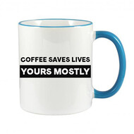 FUNNY NOVELTY MUG - COFFEE SAVES LIVES YOURS MOSTLY